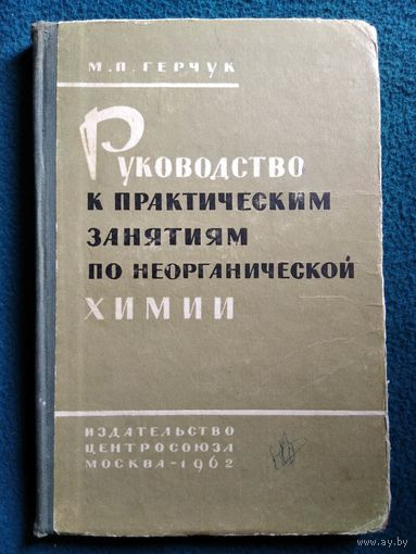 М.П. Герчук. Руководство к практическим занятиям по неорганической химии. 1962 год