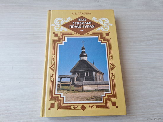 Пад стрэхамі прашчураў - А.І. Лакотка - беларускае дойлідства - Ад гарадзішчаў і селішчаў да гарадоў і замкаў, Мястэчкі і вясковыя паселішчы, Шляхецкае гняздо, Сялянская сядзіба і інш. 1995