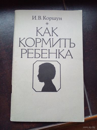 Коршун И.В. Как кормить ребенка 1988 мягкая обложка