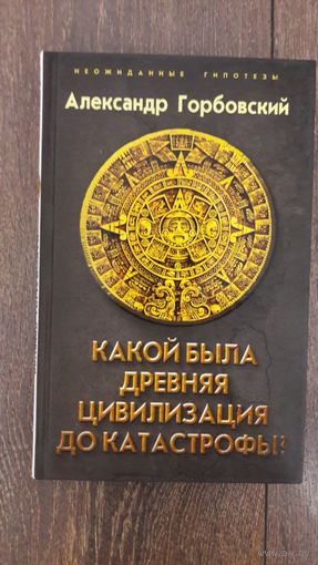Какой была древняя цивилизация до катастрофы? - Александр Горбовский