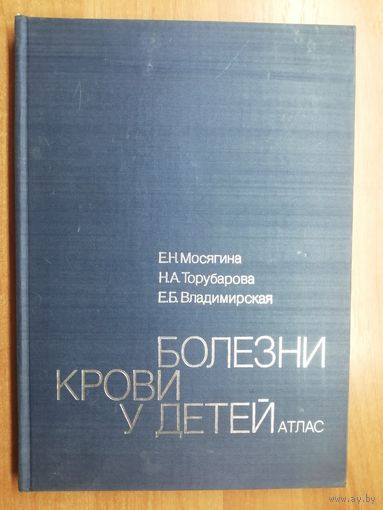 Елена Мосягина, Надежда Торубарова, Елена Владимирская "Атлас. Болезни крови у детей"
