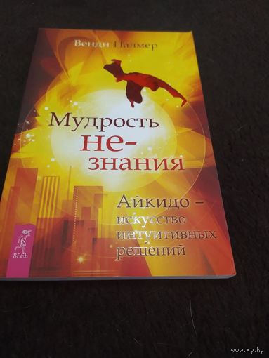Мудрость не-знания. Айкидо - искусство интуитивных решений