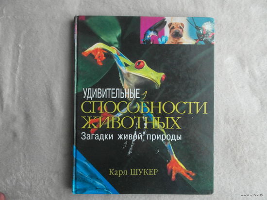 Шукер Карл. Удивительные способности животных. Загадки живой природы. М. Мир книги 2006г.