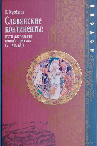 Славянские континенты: Пути расселения наших предков (V - XIX вв.)