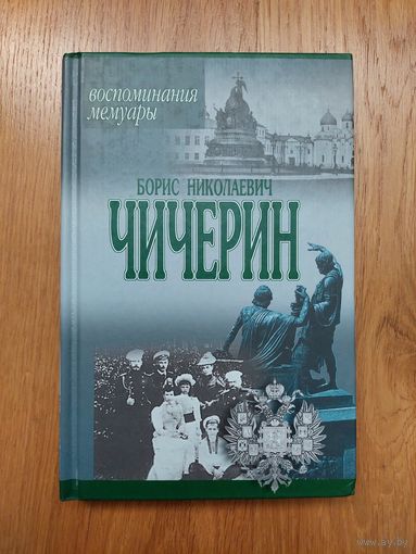 Борис Николаевич Чичерин. Воспоминания. Лица, факты, события. Москва. Минск. АСТ 2001 ХАРВЕСТ