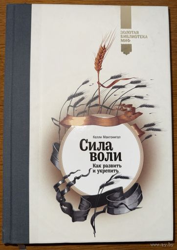 Макгонигал К.	Сила воли. Как развить и укрепить ( Золотая библиотека МИФ )	 978-5-91657-839-3, 9785916578393	Манн, Иванов и Фербер	2013
