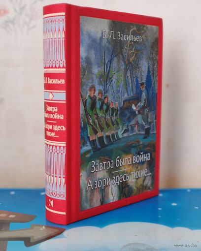 Б. Л. ВАСИЛЬЕВ.  "ЗАВТРА БЫЛА ВОЙНА".  "А ЗОРИ ЗДЕСЬ ТИХИЕ".  ПОВЕСТИ.  ЦВЕТНЫЕ ИЛЛЮСТРАЦИИ ХУДОЖНИКА-ГРАФИКА КЛИМА ЛИ.  ТКАНЕВЫЙ ПЕРЕПЛЁТ.  ОТПЕЧАТАНО В ЛАТВИИ.