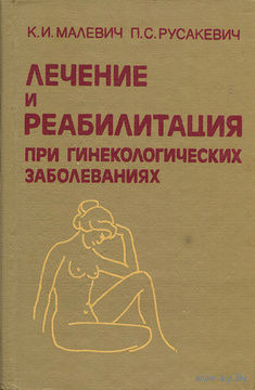 Лечение и реабилитация при гинекологических заболеваниях | Малевич Константин Иванович, Русакевич Петр Сергеевич. Почтой не высылаю.
