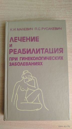 Лечение и реабилитация при гинекологических заболеваниях | Малевич Константин Иванович, Русакевич Петр Сергеевич. Почтой не высылаю.