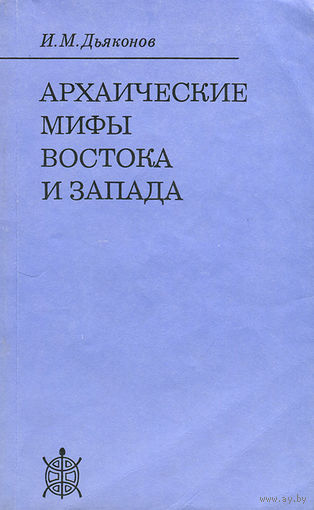 И. М. Дьяконов. Архаические мифы Востока и Запада.