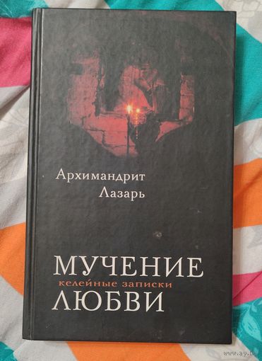 Архимандрит Лазарь (Абашидзе). Мучение любви. Келейные записки
