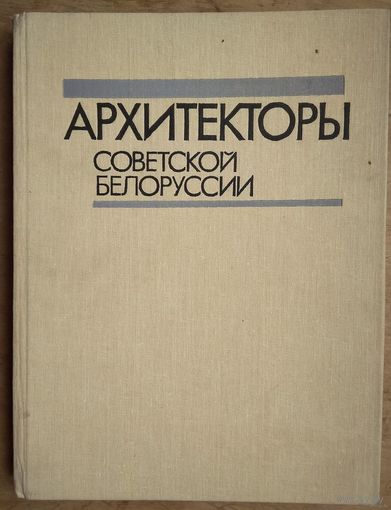 Архитекторы Советской Белоруссии. Биографический справочник