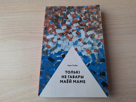 Я кнігу маю - Адам Глобус - Толькі не гавары маёй маме - Трохкутнік, Артэк, Сінема, Карыда, Гісторыя ката, Амарыліс, Млосці, Дарагі мой сябра Адам - на беларускай мове