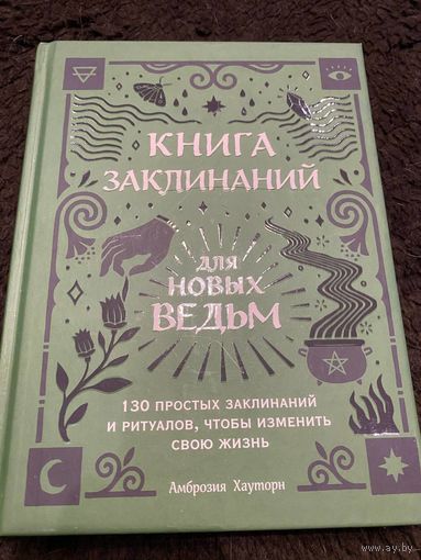 Книга заклинаний для новых ведьм. 130 простых заклинаний и ритуалов, чтобы изменить свою жизнь | Хауторн Амброзия