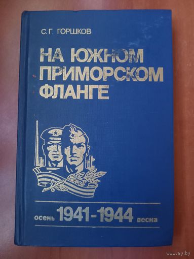 С.Г.Горшков. НА ЮЖНОМ ПРИМОРСКОМ ФЛАНГЕ. Осень 1941 г. - весна 1944г. Военно-исторический очерк.