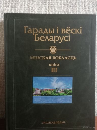 Гарады і вёскі Беларусі: энцыклапедыя. Мінская вобласць. Кн. 3.