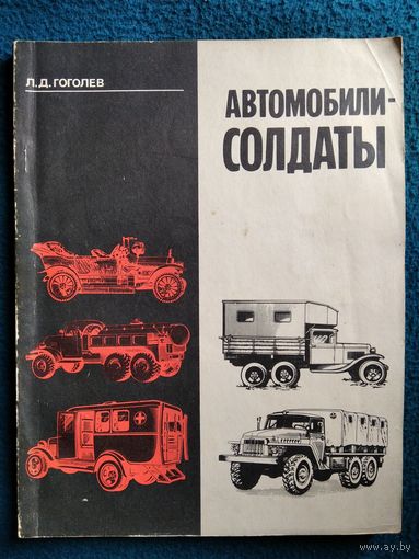 Л.Д. Гоголев  Автомобили солдаты. Очерки об истории развития и военном применении автомобилей