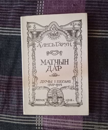 Алесь Гарун. Матчын дар. Думы і песьні 1907-1914. Мінск, 1988