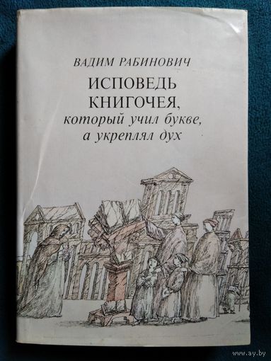 Вадим Рабинович Исповедь книгочея, который учил букве, а укреплял дух
