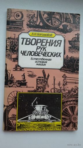 А.Н. Боголюбов. Творения рук человеческих: естественная история машин