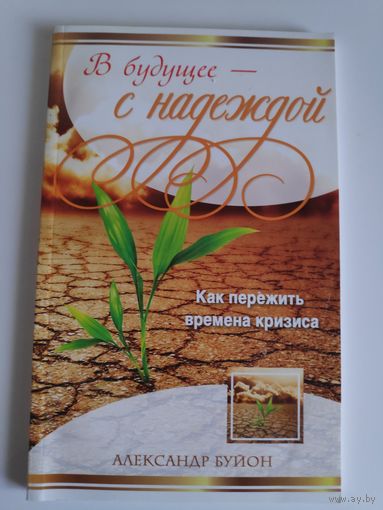 В будущее - с надеждой. Как пережить времена кризиса.