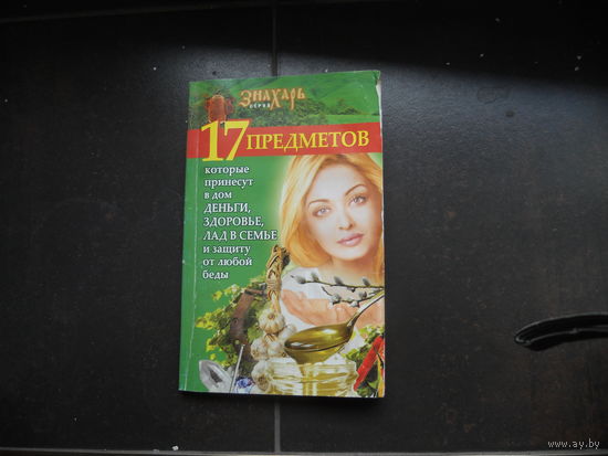 Игнатова М. 17 предметов, которые принесут в дом деньги, здоровье, лад в семье и защиту от любой беды.