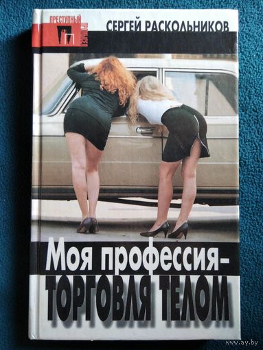 Сергей Раскольников. Моя профессия - торговля телом // Серия: Преступный промысел