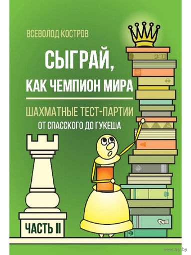 Костров. Сыграй, как чемпион мира. Шахматные тест-партии. Ч.2