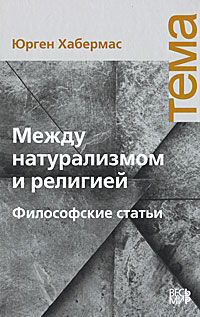 Хабермас Ю. Между натурализмом и религией Серия Тема 2011, твердый переплет