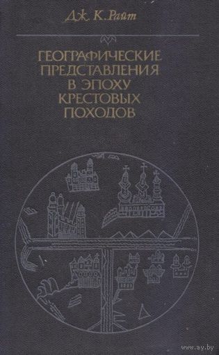 Райт Дж. К. "Географические представления в эпоху крестовых походов"