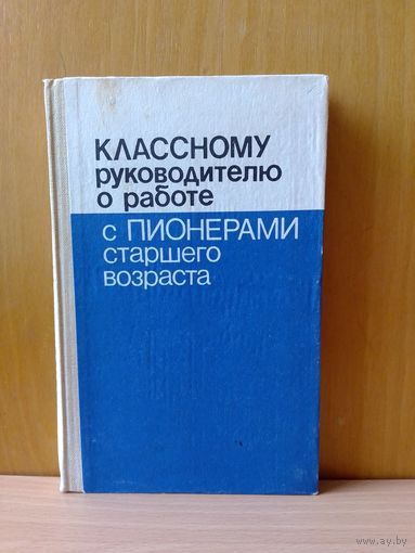 Классному руководителю о работе с пионерами старшего возраста. 1986 г.