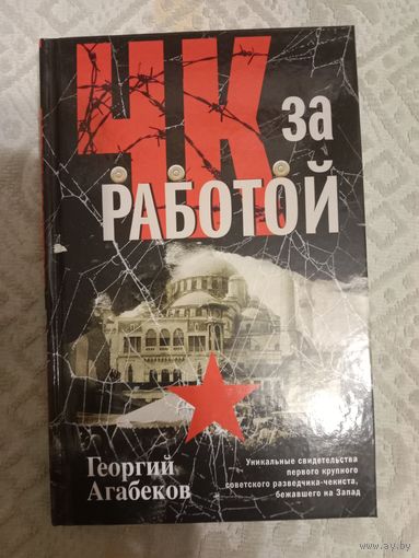 Георгий Агабеков ЧК за работой. Уникальные свидетельства первого крупного советского разведчика-чекиста, бежавшего на Запад