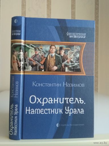 Назимов Константин "Охранитель: Наместник Урала". Серия "Фантастическая история".