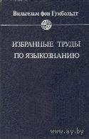 Избранные труды по языкознанию. Вильгельм фон Гумбольдт.