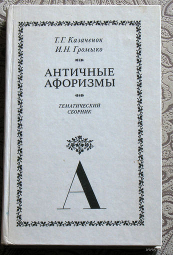 Т.Г.Казачёнок, И.Н.Громыко Античные афоризмы. Тематический сборник.