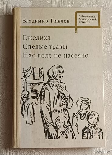 Павлов Владимир. Ежелиха. Спелые травы. Нас поле не насеяно. Повести.1975