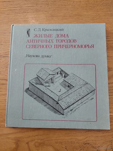 Жилые дома античных городов Северного Причерноморья VI в. до н.э. - IV в. н.э.С. Д. Крыжицкий 1982