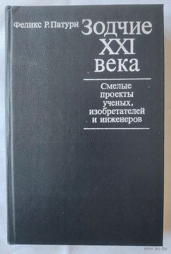 Зодчие ХХІ века. Смелые проекты ученых, изобретателей и инженеров. Феликс Р. Патури.