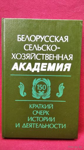 Белорусская сельскохозяйственная академия. Краткий очерк истории и деятельности