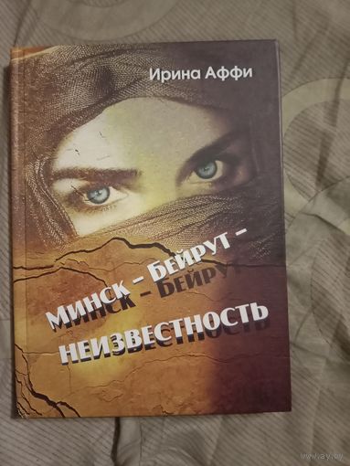 Ирина Аффи Минск - Бейрут - Неизвестность. Роман