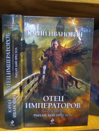 Иванович Юрий "Отец императоров кн.4 Рыцарский престол". Серия "Русский фантастический боевик".