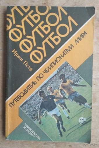 Пехр И. Футбол. Путеводитель по чемпионатам мира.