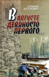 В августе девяносто первого... (продолжение книги "Призраки Можейковской крепости"). Славомир Антонович.