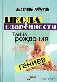 Анатолий Еремкин. Школа одаренности. Тайна рождения гениев