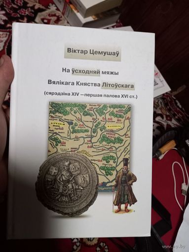 Віктар Цемушаў манаграфія "На Усходняй мяжы Вялікага Княства Літоўскага", 2014, цвердая вокладка, шыты блок, абмежаваны наклад, рэдкае выданньне, каляровыя мапы