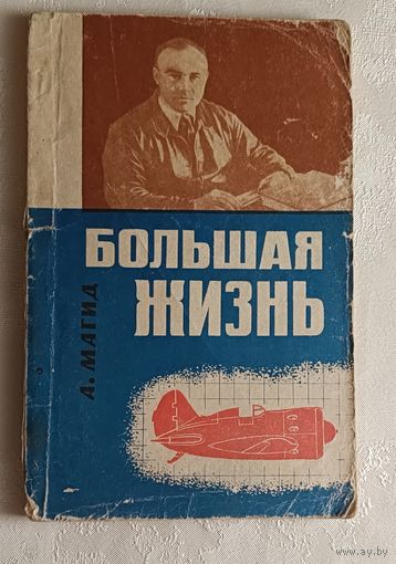 Большая жизнь. Автор Магид Александр (Об известном Советском авиаконструкторе  Поликарпове Николае), 1968