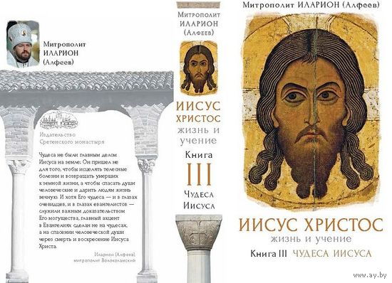 Иисус Христос. Жизнь и учение. Книга 3. Чудеса Иисуса Митрополит Иларион (Алфеев) 2017 тв. пер.