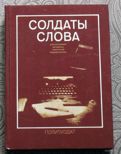 Солдаты слова. Рассказывают ветераны советской журналистики.