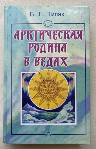 Тилак Б.Г. Арктическая родина в Ведах. /М.: Фаир Пресс 2001г.