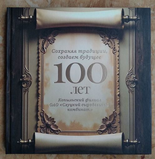 М. М. Ласточкина. Сохраняя традиции, создаем будущее: 100 лет: Копыльский филиал ОАО "Слуцкий сыродельный комбинат"